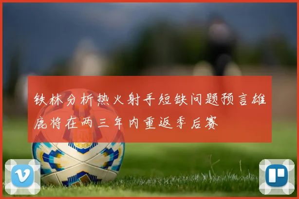 铁林分析热火射手短缺问题预言雄鹿将在两三年内重返季后赛